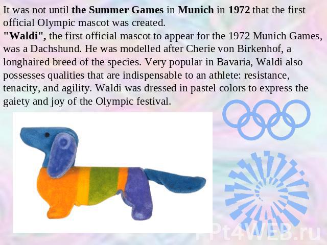 It was not until the Summer Games in Munich in 1972 that the first official Olympic mascot was created.
