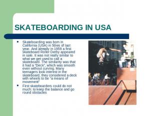 Skateboarding in USA Skateboarding was born in California (USA) in 50ies of last
