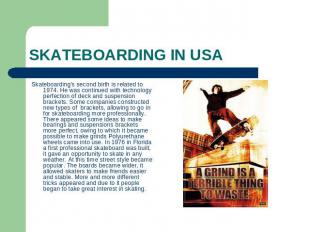 SKATEBOARDING IN USA Skateboarding’s second birth is related to 1974. He was con