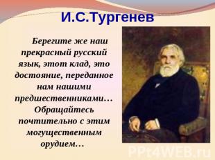 И.С.Тургенев Берегите же наш прекрасный русский язык, этот клад, это достояние,