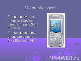 My mobile phone The company of my phone is Sweden-Japan company Sony Ericsson.Th