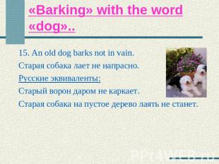 «Barking» with the word «dog».. 15. An old dog barks not in vain. Старая собака