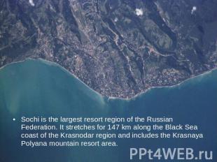 Sochi is the largest resort region of the Russian Federation. It stretches for 1