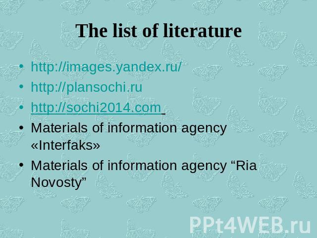 The list of literature http://images.yandex.ru/http://plansochi.ru http://sochi2014.com Materials of information agency «Interfaks» Materials of information agency “Ria Novosty”
