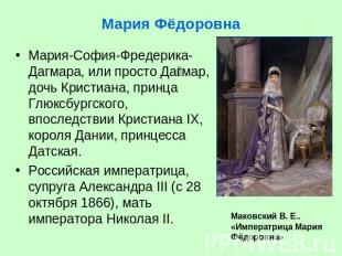 Мария Фёдоровна Мария-София-Фредерика-Дагмара, или просто Дагмар, дочь Кристиана