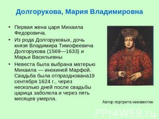 Долгорукова, Мария Владимировна Первая жена царя Михаила Федоровича.Из рода Долг