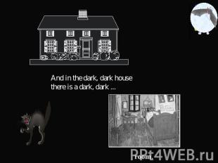 And in the dark, dark housethere is a dark, dark ...