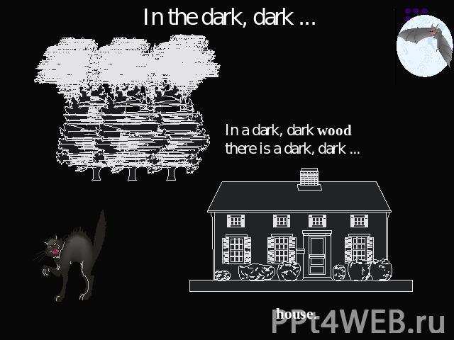 In the dark, dark ... In a dark, dark woodthere is a dark, dark ... house.