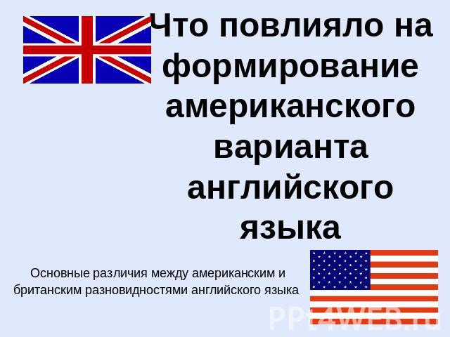 Что повлияло на формирование американского варианта английского языка Основные различия между американским и британским разновидностями английского языка