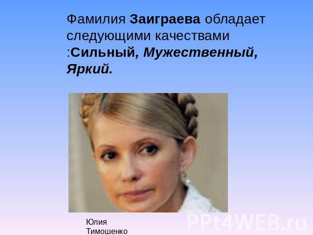Фамилия Заиграева обладает следующими качествами :Сильный, Мужественный, Яркий. Юлия Тимошенко