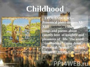 Childhood TROUBADOURS – Provencal poets-singers XI-XIII centuries. They made son
