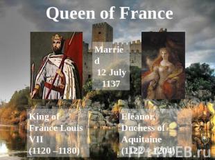 Queen of France Married 12 July 1137 King of France Louis VII (1120 –1180) Elean