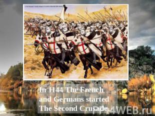 In 1144 The French and Germans started The Second Crusade.