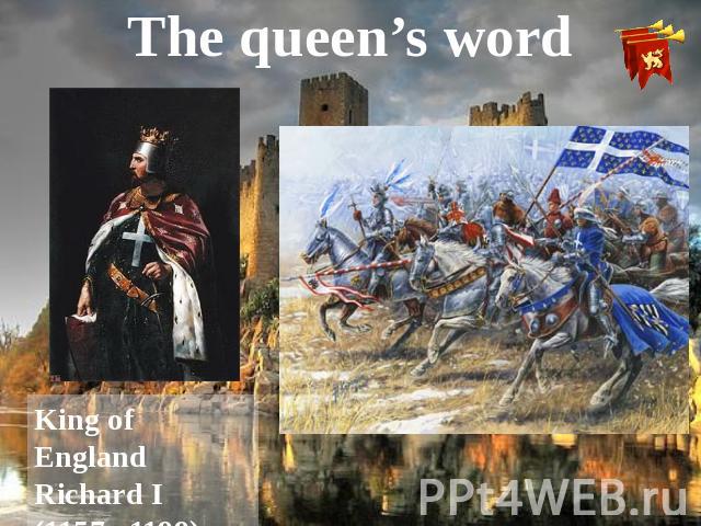 The queen’s word King of England Richard I (1157 –1199)