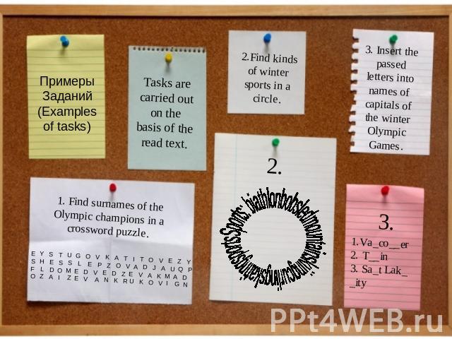 ПримерыЗаданий(Examples of tasks) Tasks are carried out on the basis of the read text. 2.Find kinds of winter sports in a circle. 3. Insert the passed letters into names of capitals of the winter Olympic Games. 1. Find surnames of the Olympic champi…