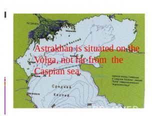 Astrakhan is situated on the Volga, not far from the Caspian sea.
