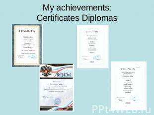 My achievements:Certificates Diplomas