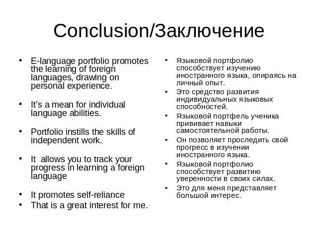 Conclusion/Заключение E-language portfolio promotes the learning of foreign languages, drawing on personal experience.It’s a mean for individual language abilities.Portfolio instills the skills of independent work.It allows you to track your progres…