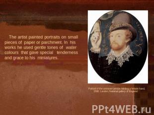 The artist painted portraits on small pieces of paper or parchment. In his works