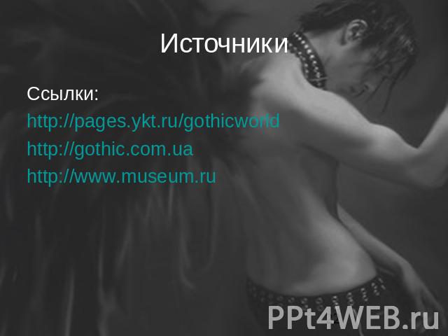 ИсточникиСсылки: http://pages.ykt.ru/gothicworldhttp://gothic.com.uahttp://www.museum.ru