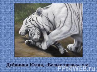 Дубинина Юлия, «Белые тигры», х.м.