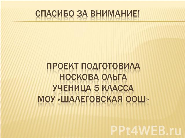 Спасибо за внимание! Проект подготовиланоскова ольга ученица 5 классамоу «шалеговская оош»