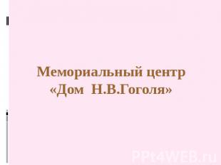 Мемориальный центр «Дом Н.В.Гоголя»