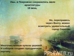 Увы, в Покровске сохранилось мало архитектуры 19 века, Но, переправясь через Вол