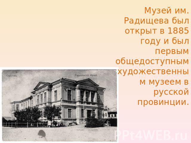 Музей им. Радищева был открыт в 1885 году и был первым общедоступным художественным музеем в русской провинции.