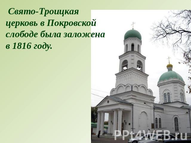 Свято-Троицкая церковь в Покровской слободе была заложена в 1816 году.