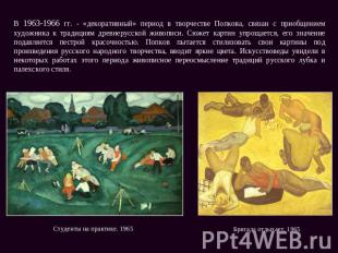 В 1963-1966 гг. - «декоративный» период в творчестве Попкова, связан с приобщени