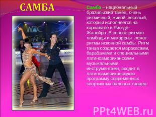 САМБА Самба – национальный бразильский танец, очень ритмичный, живой, веселый, к
