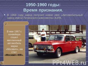 1950-1960 годы:Время признания. В 1968 году завод получил новое имя «Автомобильн