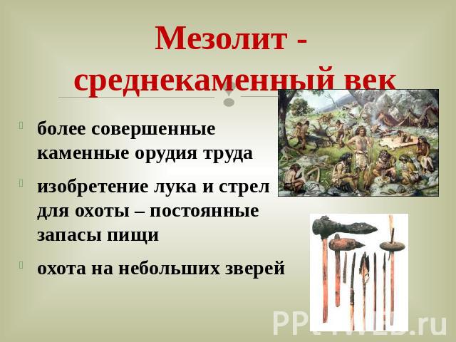Мезолит - среднекаменный век более совершенные каменные орудия трудаизобретение лука и стрел для охоты – постоянные запасы пищиохота на небольших зверей