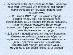 25 января 1943 года центр области- Воронеж- был взят штурмом. А в феврале вся об