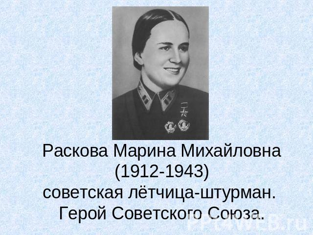 Раскова Марина Михайловна(1912-1943)советская лётчица-штурман. Герой Советского Союза.