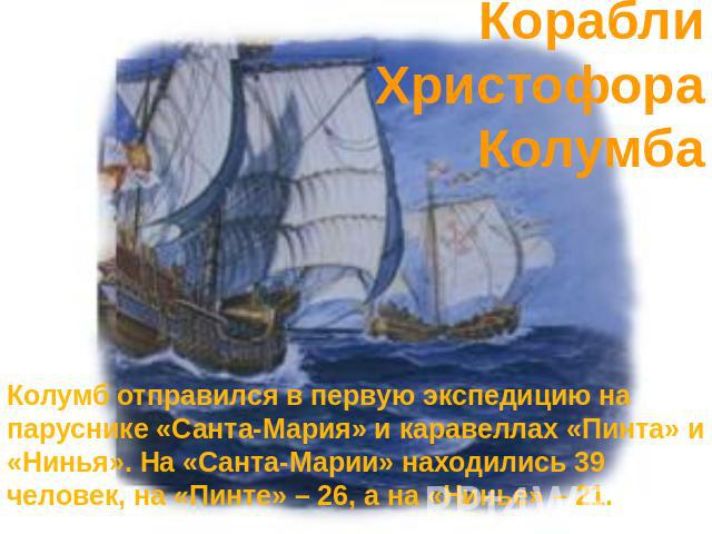 Корабли Христофора Колумба Колумб отправился в первую экспедицию на паруснике «Санта-Мария» и каравеллах «Пинта» и «Нинья». На «Санта-Марии» находились 39 человек, на «Пинте» – 26, а на «Нинье» – 21.