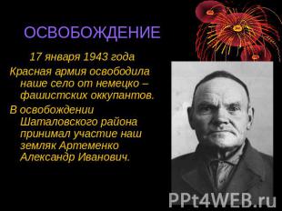 ОСВОБОЖДЕНИЕ 17 января 1943 года Красная армия освободила наше село от немецко –