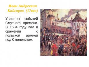 Иван Андреевич Кайсаров (17век) Участник событий Смутного времени. В 1634 году п