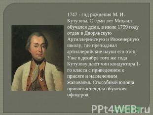 1747 - год рождения М. И. Кутузова. С семи лет Михаил обучался дома, в июле 1759