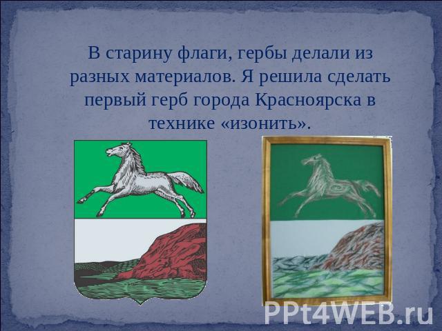 В старину флаги, гербы делали из разных материалов. Я решила сделать первый герб города Красноярска в технике «изонить».
