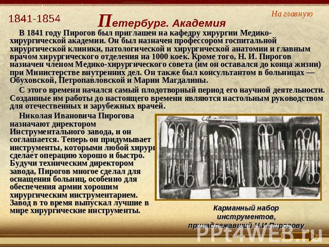 В 1841 году Пирогов был приглашен на кафедру хирургии Медико-хирургической академии. Он был назначен профессором госпитальной хирургической клиники, патологической и хирургической анатомии и главным врачом хирургического отделения на 1000 коек. Кром…