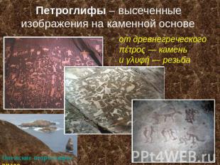 Петроглифы – высеченные изображения на каменной основе от древнегреческого πέτρο