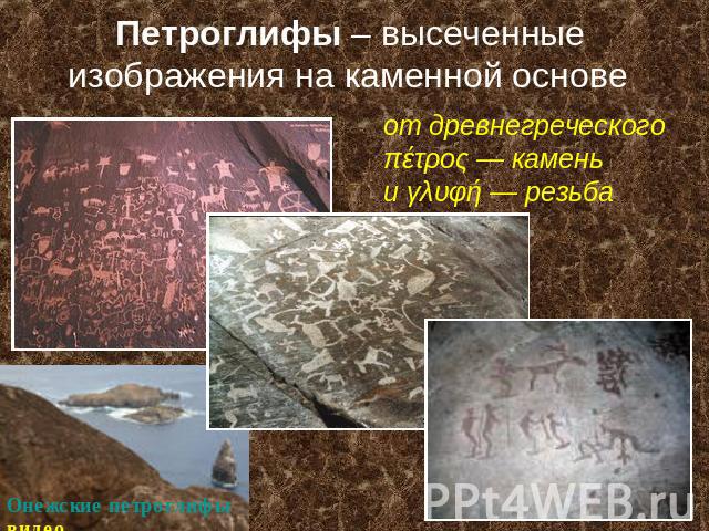 Петроглифы – высеченные изображения на каменной основе от древнегреческого πέτρος — камень и γλυφή — резьба