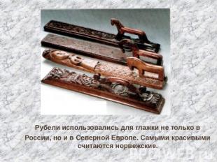 Рубели использовались для глажки не только вРоссии, но и в Северной Европе. Самы