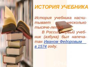ИСТОРИЯ УЧЕБНИКА История учебника насчи-тывает несколько тысяче-летий. В России