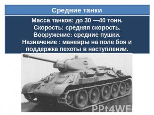 Средние танки Масса танков: до 30 —40 тонн.Скорость: средняя скорость.Вооружение