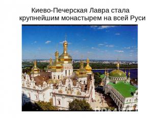 Киево-Печерская Лавра стала крупнейшим монастырем на всей Руси