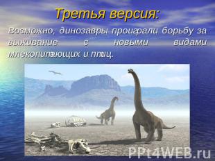 Третья версия: Возможно, динозавры проиграли борьбу за выживание с новыми видами