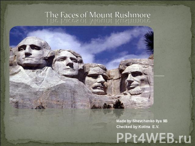 The Faces of Mount Rushmore Made by:Shevchenko Ilya 9BChecked by:Kotina E.V.